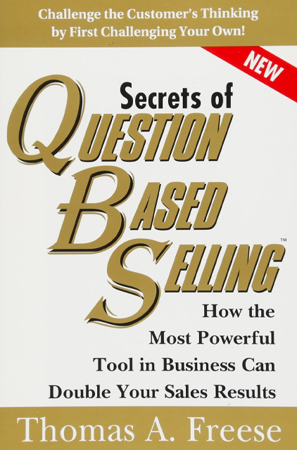 Secrets of Question-Based Selling How the Most Powerful Tool in Business Can Double Your Sales Results 